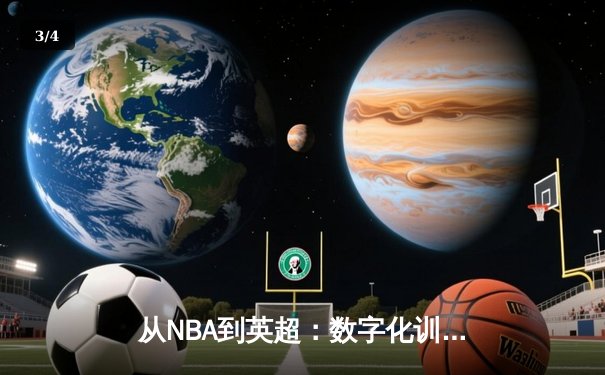 从NBA到英超：数字化训练如何重塑现代体育竞技格局 - 3